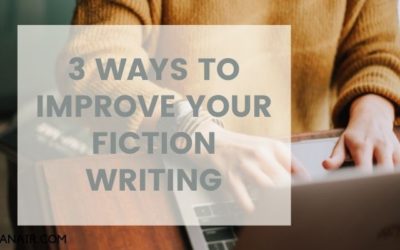 3 WAYS TO IMPROVE YOUR FICTION WRITING