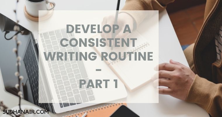 DEVELOP A CONSISTENT WRITING ROUTINE – PART 1