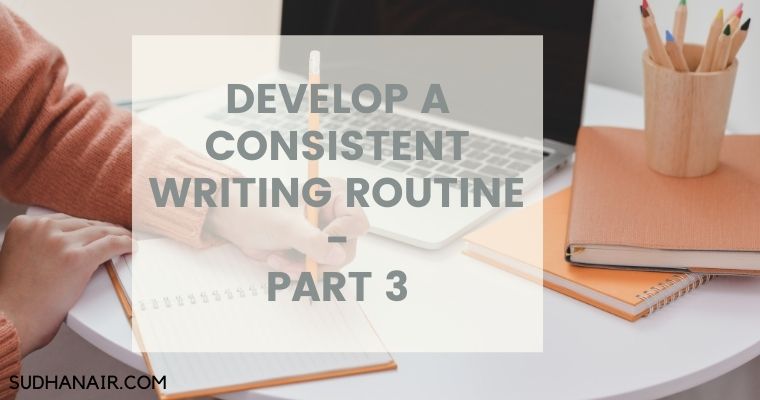 DEVELOP A CONSISTENT WRITING ROUTINE – PART 3